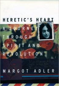 Title: Heretic's Heart: A Journey through Spirit and Revolution, Author: Margot Adler