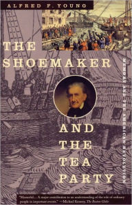 Title: The Shoemaker and the Tea Party: Memory and the American Revolution, Author: Alfred F. Young