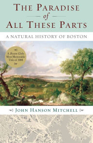 The Paradise of All These Parts: A Natural History of Boston