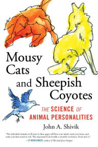 Title: Mousy Cats and Sheepish Coyotes: The Science of Animal Personalities, Author: John A. Shivik