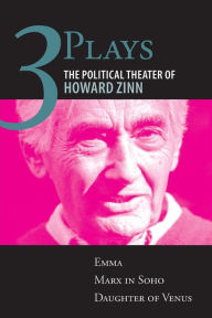 Title: Three Plays: The Political Theater of Howard Zinn: Emma, Marx in Soho, Daughter of Venus, Author: Howard Zinn