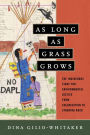 As Long as Grass Grows: The Indigenous Fight for Environmental Justice, from Colonization to Standing Rock