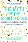 The Myth of the Spoiled Child: Coddled Kids, Helicopter Parents, and Other Phony Crises