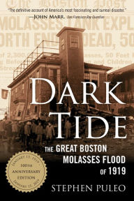 Title: Dark Tide: The Great Boston Molasses Flood of 1919, Author: Stephen Puleo