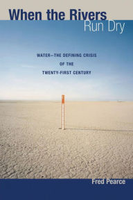 Title: When the Rivers Run Dry: Water--The Defining Crisis of the Twenty-first Century, Author: Fred Pearce