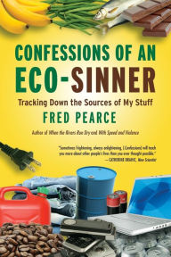 Title: Confessions of an Eco-Sinner: Tracking Down the Sources of My Stuff, Author: Fred Pearce