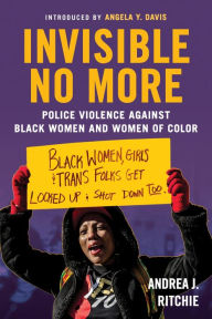 Title: Invisible No More: Police Violence Against Black Women and Women of Color, Author: Andrea Ritchie