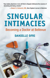 Title: Singular Intimacies: Becoming a Doctor at Bellevue, Author: Danielle Ofri MD