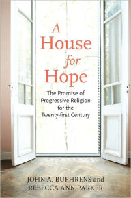 Title: A House for Hope: The Promise of Progressive Religion for the Twenty-First Century, Author: John A. Buehrens