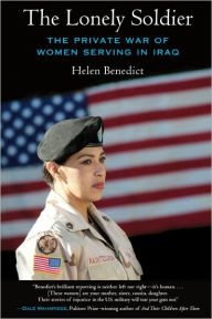 Title: The Lonely Soldier: The Private War of Women Serving in Iraq, Author: Helen Benedict