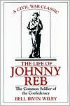 Title: The Life of Johnny Reb: The Common Soldier of the Confederacy, Author: Bell Irvin Wiley