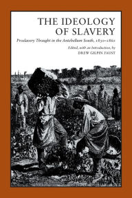 Title: The Ideology of Slavery: Proslavery Thought in the Antebellum South, 1830-1860 / Edition 1, Author: Drew Gilpin Faust
