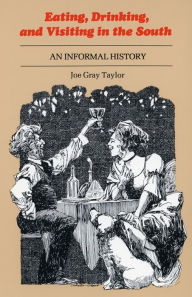 Title: Eating, Drinking, and Visiting in the South: An Informal History / Edition 1, Author: Joe Gray Taylor