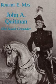 Title: John A. Quitman: Old South Crusader, Author: Robert E. May