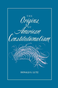 Title: The Origins of American Constitutionalism / Edition 1, Author: Donald S. Lutz