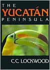 Title: The Yucatan Peninsula, Author: C. C. Lockwood
