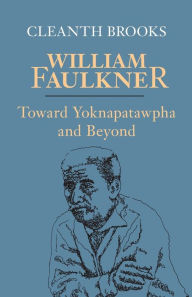 Title: William Faulkner: Toward Yoknapatawpha and Beyond, Author: Cleanth Brooks