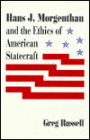 Hans J. Morgenthau and the Ethics of American Statecraft