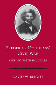 Title: Frederick Douglass' Civil War: Keeping Faith in Jubilee / Edition 1, Author: David W. Blight