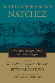 Title: William Johnson's Natchez: The Ante-Bellum Diary of a Free Negro / Edition 1, Author: William Ransom Hogan