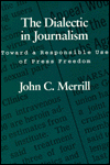 The Dialectic in Journalism: Toward a Responsible Use of Press Freedom / Edition 1