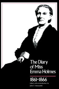 Title: Diary of Miss Emma Holmes, 1861-1866 / Edition 1, Author: John F. Marszalek