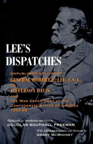 Title: Lee's Dispatches: Unpublished Letters of General Robert E. Lee, C.S.A., to Jefferson Davis and the War Department of the Confederate States of America, 1862-65 / Edition 1, Author: Douglas Southall Freeman