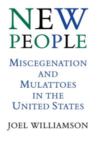 Title: New People: Miscegenation and Mulattoes in the United States, Author: Joel Williamson
