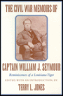 Civil War Memoirs of Captain William J. Seymour: Reminiscences of a Louisiana Tiger