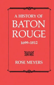 Title: A History of Baton Rouge, 1699-1812, Author: Rose Meyers