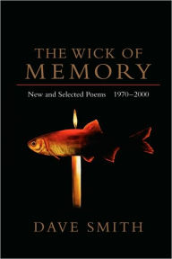 Title: The Wick of Memory: New and Selected Poems, 1970-2000, Author: Dave Smith