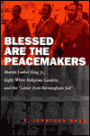 Blessed Are the Peacemakers: Martin Luther King Jr., Eight White Religious Leaders, and the Letter from Birmingham Jail
