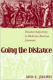 Title: Going the Distance: Dissident Subjectivity in Modernist American Literature, Author: David R. Jarraway