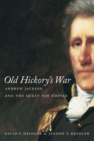 Old Hickory's War: Andrew Jackson and the Quest for Empire