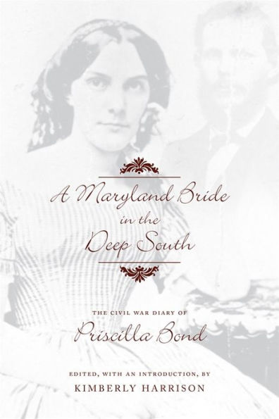 A Maryland Bride in the Deep South: The Civil War Diary of Priscilla Bond / Edition 1