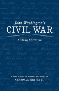 Title: John Washington's Civil War: A Slave Narrative, Author: Crandall  Shifflett