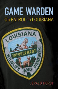 Title: Game Warden: On Patrol in Louisiana, Author: Jerald Horst