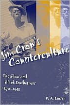 Jim Crow's Counterculture: The Blues and Black Southerners, 1890-1945