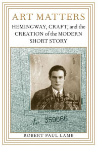 Title: Art Matters: Hemingway, Craft, and the Creation of the Modern Short Story, Author: Robert Paul Lamb
