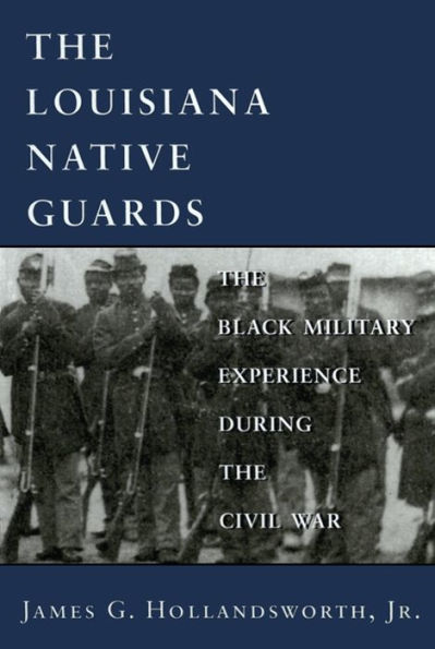 Louisiana Native Guards: The Black Military Experience During the Civil War