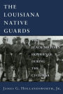 Louisiana Native Guards: The Black Military Experience During the Civil War