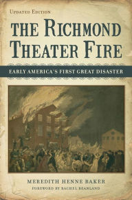 Title: The Richmond Theater Fire: Early America's First Great Disaster, Author: Meredith Henne Baker