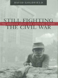 Title: Still Fighting the Civil War: The American South and Southern History, Author: David Goldfield