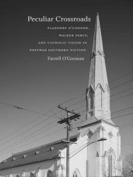 Title: Peculiar Crossroads: Flannery O'Connor, Walker Percy, and Catholic Vision in Postwar Southern Fiction, Author: Farrell O'Gorman