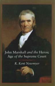 Title: John Marshall and the Heroic Age of the Supreme Court, Author: R. Kent Newmyer
