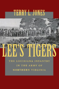 Title: Lee's Tigers: The Louisiana Infantry in the Army of Northern Virginia, Author: Terry L. Jones