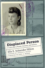 Title: Displaced Person: A Girl's Life in Russia, Germany, and America, Author: Ella E. Schneider Hilton