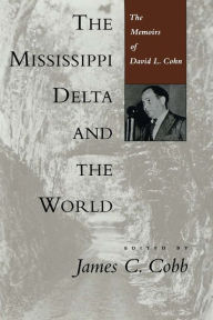 Title: The Mississippi Delta and the World: The Memoirs of David L. Cohn, Author: James C. Cobb