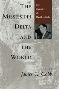Title: The Mississippi Delta and the World: The Memoirs of David L. Cohn, Author: James C. Cobb