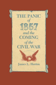 Title: The Panic of 1857 and the Coming of the Civil War, Author: James L. Huston